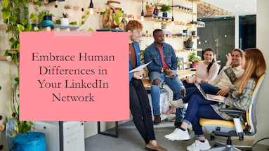 Unlocking Synergy: Embrace the Mosaic of Human Differences in Your LinkedIn Network